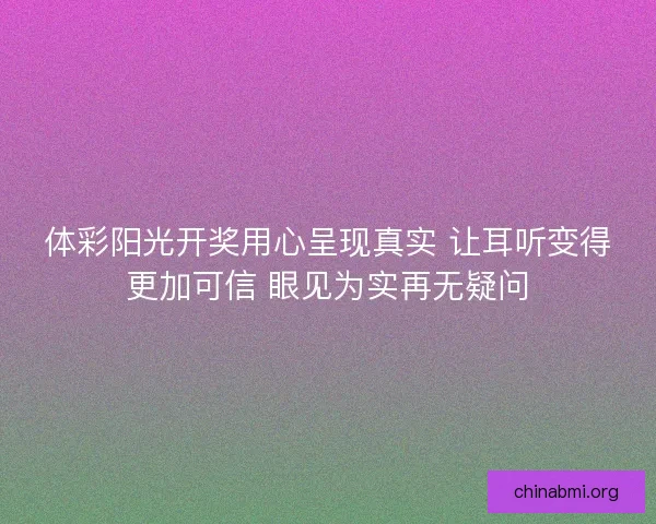 体彩阳光开奖用心呈现真实 让耳听变得更加可信 眼见为实再无疑问